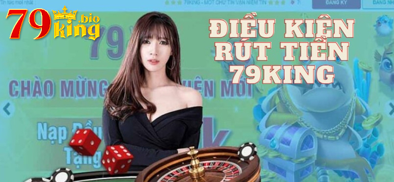 Điều kiện để rút tiền tại 79King