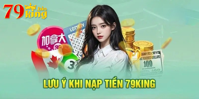 Các lưu ý khi nạp tiền tại 79King